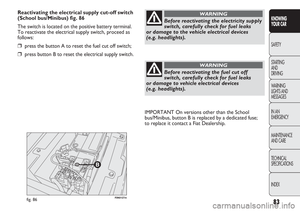 FIAT DUCATO 2012 Owner handbook (in English) 83
KNOWING
YOUR CAR
SAFETY
STARTING
AND
DRIVING
WARNING
LIGHTS AND
MESSAGES
IN AN
EMERGENCY
MAINTENANCE
AND CARE
TECHNICAL
SPECIFICATIONS
INDEX
F0N0127mfig. 86
IMPORTANT On versions other than the FIAT DUCATO 2012 Owner handbook (in English) 83
KNOWING
YOUR CAR
SAFETY
STARTING
AND
DRIVING
WARNING
LIGHTS AND
MESSAGES
IN AN
EMERGENCY
MAINTENANCE
AND CARE
TECHNICAL
SPECIFICATIONS
INDEX
F0N0127mfig. 86
IMPORTANT On versions other than the
