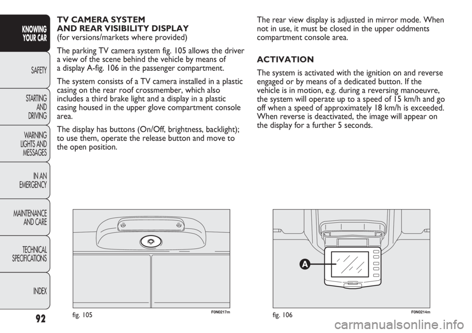 FIAT DUCATO 2012 Owner handbook (in English) 92
KNOWING
YOUR CAR
SAFETY
STARTING
AND
DRIVING
WARNING
LIGHTS AND
MESSAGES
IN AN
EMERGENCY
MAINTENANCE
AND CARE
TECHNICAL
SPECIFICATIONS
INDEX
F0N0217mfig. 105F0N0214mfig. 106
The rear view displ FIAT DUCATO 2012 Owner handbook (in English) 92
KNOWING
YOUR CAR
SAFETY
STARTING
AND
DRIVING
WARNING
LIGHTS AND
MESSAGES
IN AN
EMERGENCY
MAINTENANCE
AND CARE
TECHNICAL
SPECIFICATIONS
INDEX
F0N0217mfig. 105F0N0214mfig. 106
The rear view displ