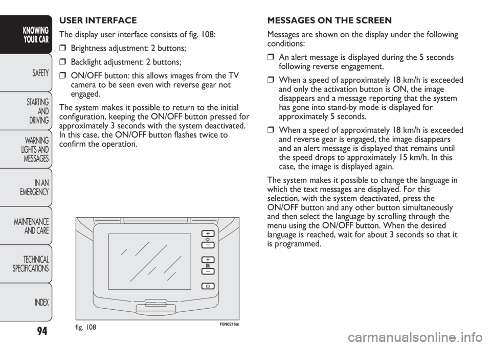 FIAT DUCATO 2012  Owner handbook (in English) 94
KNOWING
YOUR CAR
SAFETY
STARTING 
AND
DRIVING
WARNING 
LIGHTS AND 
MESSAGES
IN AN 
EMERGENCY
MAINTENANCE
AND CARE
TECHNICAL
SPECIFICATIONS
INDEX
F0N0216mfig. 108
MESSAGES ON THE SCREEN
Messages are