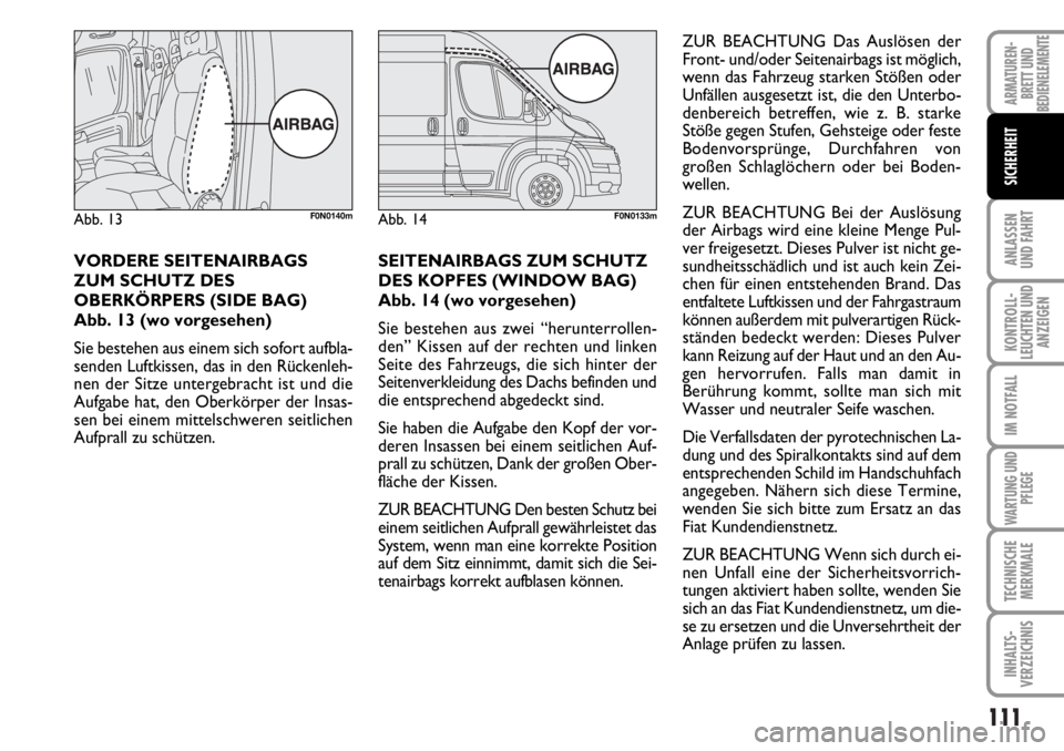FIAT DUCATO 2006  Betriebsanleitung (in German) 111
ANLASSEN
UND FAHRT
KONTROLL-
LEUCHTEN UND
ANZEIGEN
IM NOTFALL
WARTUNG UND
PFLEGE
TECHNISCHE
MERKMALE
INHALTS-
VERZEICHNIS
ARMATUREN-
BRETT UND
BEDIENELEMENTE
SICHERHEIT
VORDERE SEITENAIRBAGS
ZUM S