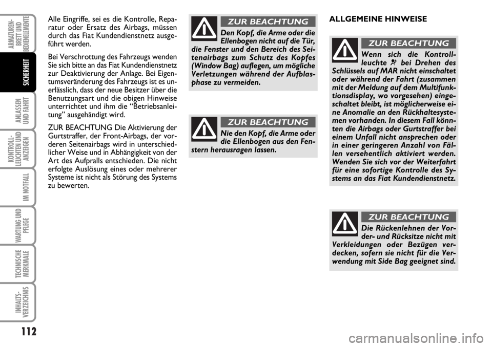 FIAT DUCATO 2006  Betriebsanleitung (in German) 112
ANLASSEN
UND FAHRT
KONTROLL-
LEUCHTEN UND
ANZEIGEN
IM NOTFALL
WARTUNG UND
PFLEGE
TECHNISCHE
MERKMALE
INHALTS-
VERZEICHNIS
ARMATUREN-
BRETT UND
BEDIENELEMENTE
SICHERHEIT
Alle Eingriffe, sei es die 