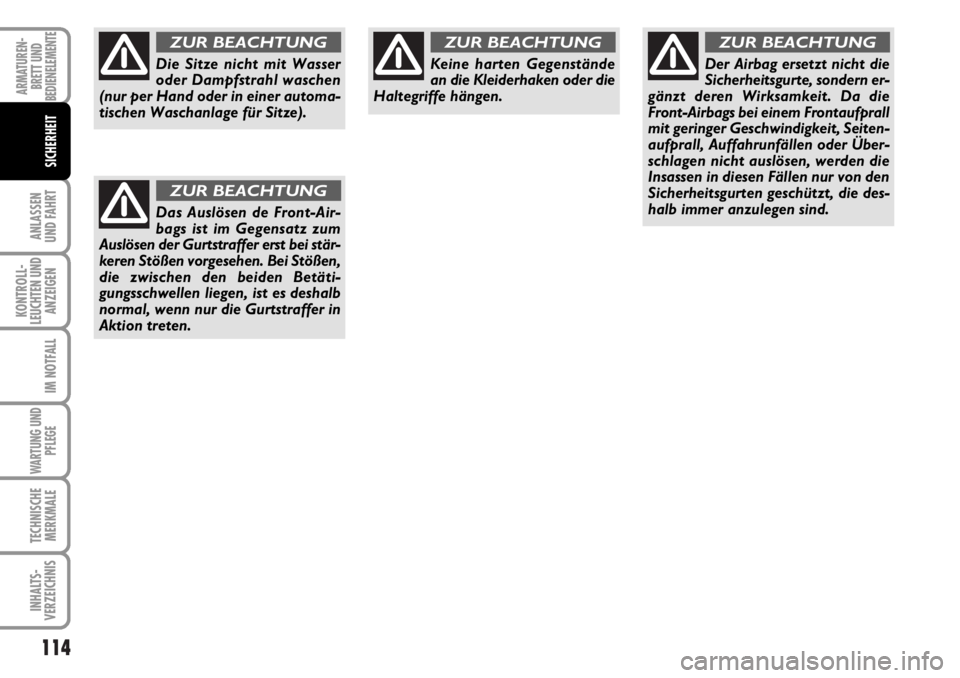 FIAT DUCATO 2006  Betriebsanleitung (in German) 114
ANLASSEN
UND FAHRT
KONTROLL-
LEUCHTEN UND
ANZEIGEN
IM NOTFALL
WARTUNG UND
PFLEGE
TECHNISCHE
MERKMALE
INHALTS-
VERZEICHNIS
ARMATUREN-
BRETT UND
BEDIENELEMENTE
SICHERHEIT
Die Sitze nicht mit Wasser

