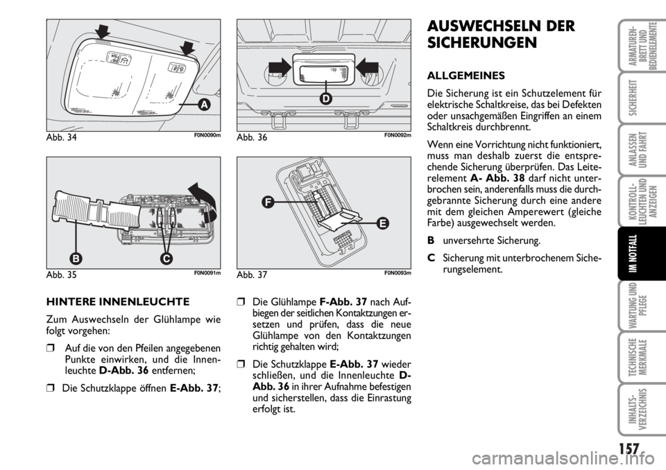 FIAT DUCATO 2006 Betriebsanleitung (in German) 157
KONTROLL-
LEUCHTEN UND
ANZEIGEN
WARTUNG UND
PFLEGE
TECHNISCHE
MERKMALE
INHALTS-
VERZEICHNIS
ARMATUREN-
BRETT UND
BEDIENELEMENTE
SICHERHEIT
ANLASSEN
UND FAHRT
IM NOTFALL
HINTERE INNENLEUCHTE
Zum A FIAT DUCATO 2006 Betriebsanleitung (in German) 157
KONTROLL-
LEUCHTEN UND
ANZEIGEN
WARTUNG UND
PFLEGE
TECHNISCHE
MERKMALE
INHALTS-
VERZEICHNIS
ARMATUREN-
BRETT UND
BEDIENELEMENTE
SICHERHEIT
ANLASSEN
UND FAHRT
IM NOTFALL
HINTERE INNENLEUCHTE
Zum A