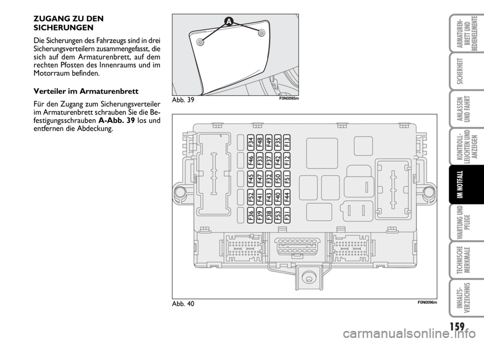 FIAT DUCATO 2006 Betriebsanleitung (in German) 159
KONTROLL-
LEUCHTEN UND
ANZEIGEN
WARTUNG UND
PFLEGE
TECHNISCHE
MERKMALE
INHALTS-
VERZEICHNIS
ARMATUREN-
BRETT UND
BEDIENELEMENTE
SICHERHEIT
ANLASSEN
UND FAHRT
IM NOTFALL
ZUGANG ZU DEN
SICHERUNGEN
FIAT DUCATO 2006 Betriebsanleitung (in German) 159
KONTROLL-
LEUCHTEN UND
ANZEIGEN
WARTUNG UND
PFLEGE
TECHNISCHE
MERKMALE
INHALTS-
VERZEICHNIS
ARMATUREN-
BRETT UND
BEDIENELEMENTE
SICHERHEIT
ANLASSEN
UND FAHRT
IM NOTFALL
ZUGANG ZU DEN
SICHERUNGEN