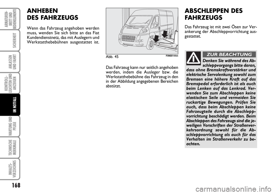FIAT DUCATO 2006  Betriebsanleitung (in German) 168
KONTROLL-
LEUCHTEN UND
ANZEIGEN
WARTUNG UND
PFLEGE
TECHNISCHE
MERKMALE
INHALTS-
VERZEICHNIS
ARMATUREN-
BRETT UND
BEDIENELEMENTE
SICHERHEIT
ANLASSEN
UND FAHRT
IM NOTFALL
Abb. 45F0N00144m
ANHEBEN
DE