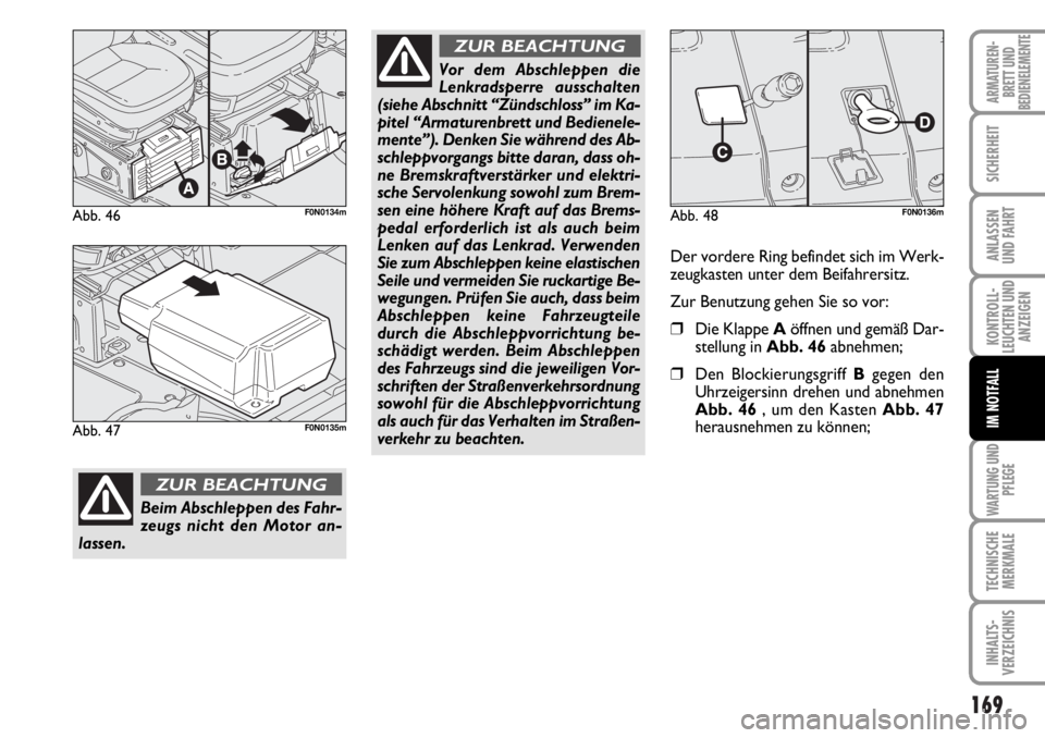 FIAT DUCATO 2006  Betriebsanleitung (in German) 169
KONTROLL-
LEUCHTEN UND
ANZEIGEN
WARTUNG UND
PFLEGE
TECHNISCHE
MERKMALE
INHALTS-
VERZEICHNIS
ARMATUREN-
BRETT UND
BEDIENELEMENTE
SICHERHEIT
ANLASSEN
UND FAHRT
IM NOTFALL
Abb. 46F0N0134m
Beim Abschl