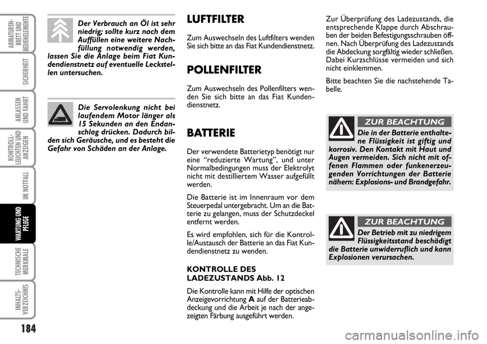 FIAT DUCATO 2006  Betriebsanleitung (in German) 184
KONTROLL-
LEUCHTEN UND
ANZEIGEN
TECHNISCHE
MERKMALE
INHALTS-
VERZEICHNIS
ARMATUREN-
BRETT UND
BEDIENELEMENTE
SICHERHEIT
ANLASSEN
UND FAHRT
IM NOTFALL
WARTUNG UND
PFLEGE
LUFTFILTER
Zum Auswechseln 