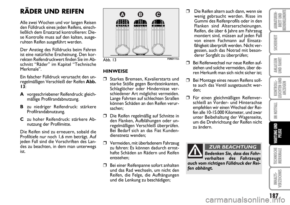 FIAT DUCATO 2006  Betriebsanleitung (in German) 187
KONTROLL-
LEUCHTEN UND
ANZEIGEN
TECHNISCHE
MERKMALE
INHALTS-
VERZEICHNIS
ARMATUREN-
BRETT UND
BEDIENELEMENTE
SICHERHEIT
ANLASSEN
UND FAHRT
IM NOTFALL
WARTUNG UND
PFLEGE
RÄDER UND REIFEN
Alle zwei
