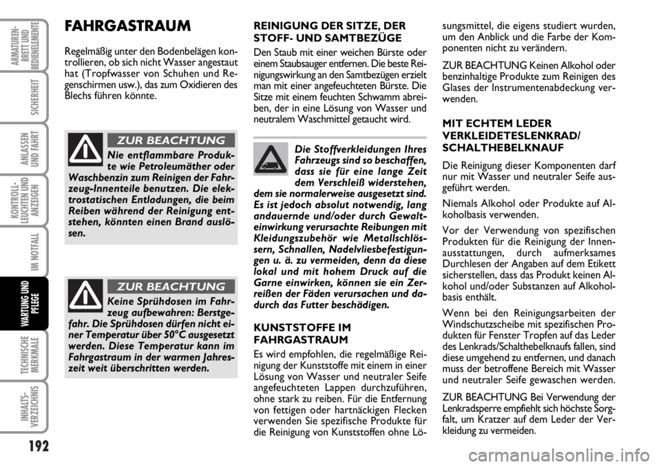 FIAT DUCATO 2006 Betriebsanleitung (in German) 192
KONTROLL-
LEUCHTEN UND
ANZEIGEN
TECHNISCHE
MERKMALE
INHALTS-
VERZEICHNIS
ARMATUREN-
BRETT UND
BEDIENELEMENTE
SICHERHEIT
ANLASSEN
UND FAHRT
IM NOTFALL
WARTUNG UND
PFLEGE
Die Stoffverkleidungen Ihre FIAT DUCATO 2006 Betriebsanleitung (in German) 192
KONTROLL-
LEUCHTEN UND
ANZEIGEN
TECHNISCHE
MERKMALE
INHALTS-
VERZEICHNIS
ARMATUREN-
BRETT UND
BEDIENELEMENTE
SICHERHEIT
ANLASSEN
UND FAHRT
IM NOTFALL
WARTUNG UND
PFLEGE
Die Stoffverkleidungen Ihre