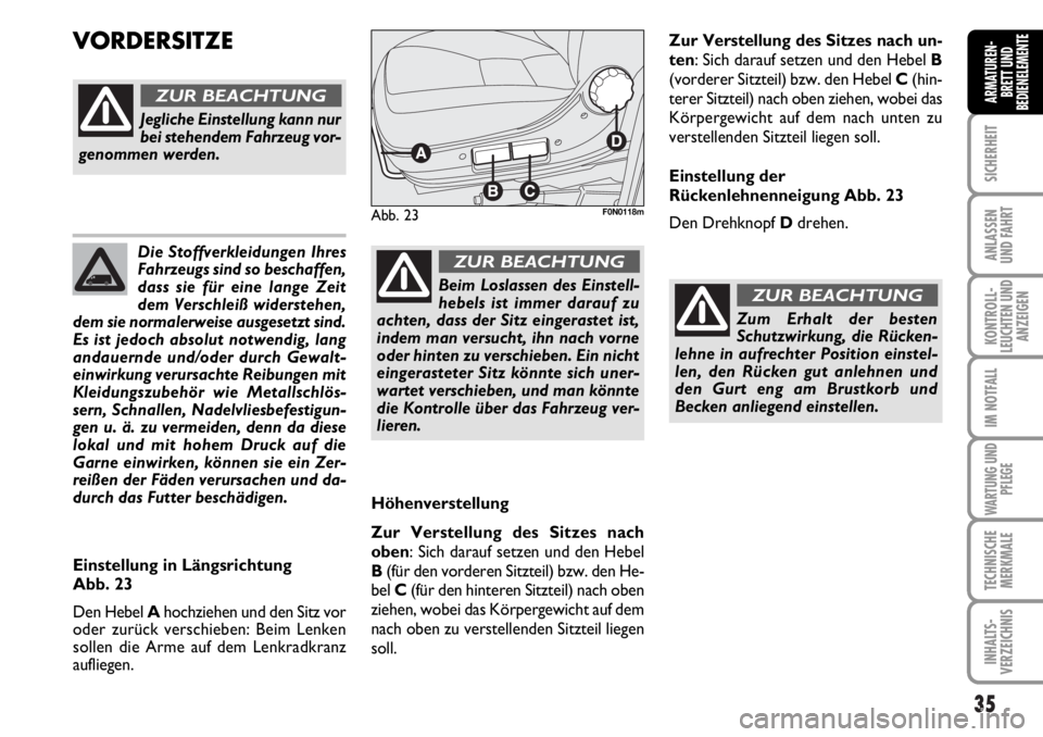 FIAT DUCATO 2006  Betriebsanleitung (in German) 35
SICHERHEIT
ANLASSEN
UND FAHRT
KONTROLL-
LEUCHTEN UND
ANZEIGEN
IM NOTFALL
WARTUNG UND
PFLEGE
TECHNISCHE
MERKMALE
INHALTS-
VERZEICHNIS
ARMATUREN-
BRETT UND
BEDIENELEMENTE
Die Stoffverkleidungen Ihres