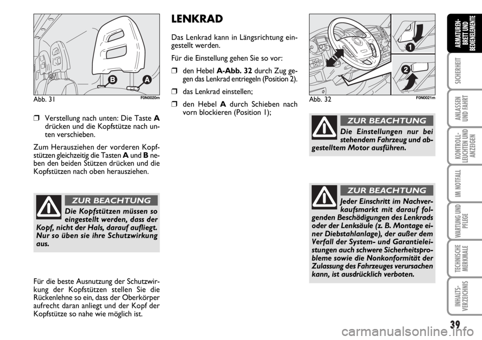 FIAT DUCATO 2006  Betriebsanleitung (in German) 39
SICHERHEIT
ANLASSEN
UND FAHRT
KONTROLL-
LEUCHTEN UND
ANZEIGEN
IM NOTFALL
WARTUNG UND
PFLEGE
TECHNISCHE
MERKMALE
INHALTS-
VERZEICHNIS
ARMATUREN-
BRETT UND
BEDIENELEMENTE
❒Verstellung nach unten: D