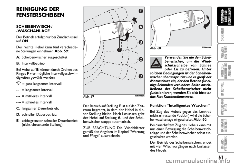 FIAT DUCATO 2006 Betriebsanleitung (in German) 61
SICHERHEIT
ANLASSEN
UND FAHRT
KONTROLL-
LEUCHTEN UND
ANZEIGEN
IM NOTFALL
WARTUNG UND
PFLEGE
TECHNISCHE
MERKMALE
INHALTS-
VERZEICHNIS
ARMATUREN-
BRETT UND
BEDIENELEMENTE
REINIGUNG DER
FENSTERSCHEIBE FIAT DUCATO 2006 Betriebsanleitung (in German) 61
SICHERHEIT
ANLASSEN
UND FAHRT
KONTROLL-
LEUCHTEN UND
ANZEIGEN
IM NOTFALL
WARTUNG UND
PFLEGE
TECHNISCHE
MERKMALE
INHALTS-
VERZEICHNIS
ARMATUREN-
BRETT UND
BEDIENELEMENTE
REINIGUNG DER
FENSTERSCHEIBE