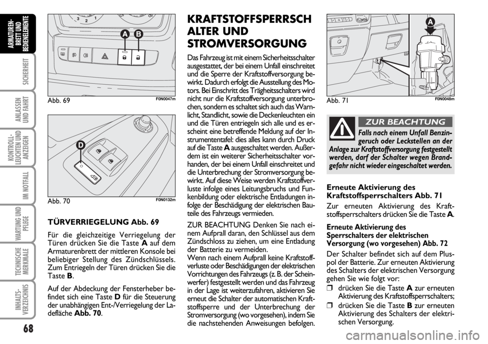 FIAT DUCATO 2006  Betriebsanleitung (in German) 68
SICHERHEIT
ANLASSEN
UND FAHRT
KONTROLL-
LEUCHTEN UND
ANZEIGEN
IM NOTFALL
WARTUNG UND
PFLEGE
TECHNISCHE
MERKMALE
INHALTS-
VERZEICHNIS
ARMATUREN-
BRETT UND
BEDIENELEMENTE
TÜRVERRIEGELUNG Abb. 69
Fü