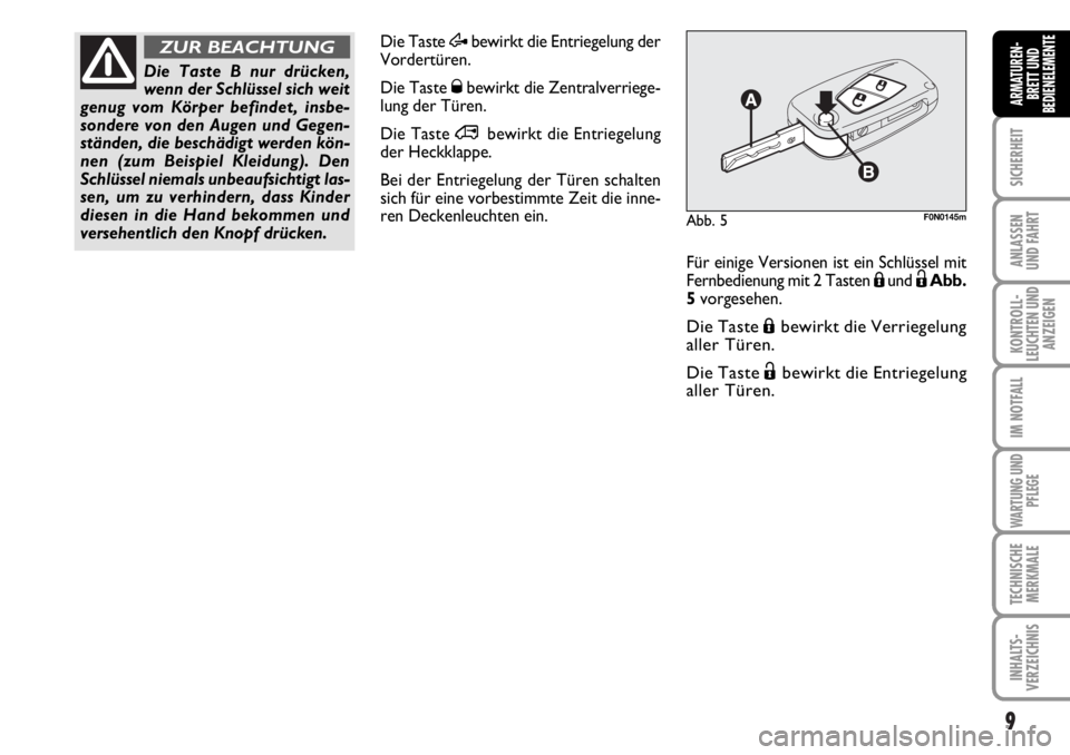 FIAT DUCATO 2006  Betriebsanleitung (in German) 9
SICHERHEIT
ANLASSEN
UND FAHRT
KONTROLL-
LEUCHTEN UND
ANZEIGEN
IM NOTFALL
WARTUNG UND
PFLEGE
TECHNISCHE
MERKMALE
INHALTS-
VERZEICHNIS
ARMATUREN-
BRETT UND
BEDIENELEMENTE
Die Taste Æbewirkt die Entri