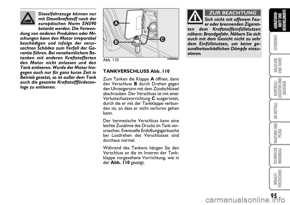 FIAT DUCATO 2006 Betriebsanleitung (in German) 95
SICHERHEIT
ANLASSEN
UND FAHRT
KONTROLL-
LEUCHTEN UND
ANZEIGEN
IM NOTFALL
WARTUNG UND
PFLEGE
TECHNISCHE
MERKMALE
INHALTS-
VERZEICHNIS
ARMATUREN-
BRETT UND
BEDIENELEMENTE
TANKVERSCHLUSS Abb. 110
Zum FIAT DUCATO 2006 Betriebsanleitung (in German) 95
SICHERHEIT
ANLASSEN
UND FAHRT
KONTROLL-
LEUCHTEN UND
ANZEIGEN
IM NOTFALL
WARTUNG UND
PFLEGE
TECHNISCHE
MERKMALE
INHALTS-
VERZEICHNIS
ARMATUREN-
BRETT UND
BEDIENELEMENTE
TANKVERSCHLUSS Abb. 110
Zum
