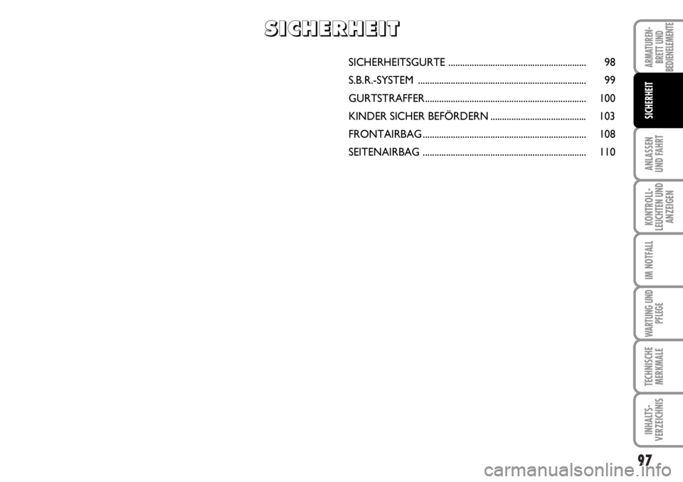 FIAT DUCATO 2006 Betriebsanleitung (in German) 97
ANLASSEN
UND FAHRT
KONTROLL-
LEUCHTEN UND
ANZEIGEN
IM NOTFALL
WARTUNG UND
PFLEGE
TECHNISCHE
MERKMALE
INHALTS-
VERZEICHNIS
ARMATUREN-
BRETT UND
BEDIENELEMENTE
SICHERHEIT
SICHERHEITSGURTE ........... FIAT DUCATO 2006 Betriebsanleitung (in German) 97
ANLASSEN
UND FAHRT
KONTROLL-
LEUCHTEN UND
ANZEIGEN
IM NOTFALL
WARTUNG UND
PFLEGE
TECHNISCHE
MERKMALE
INHALTS-
VERZEICHNIS
ARMATUREN-
BRETT UND
BEDIENELEMENTE
SICHERHEIT
SICHERHEITSGURTE ...........