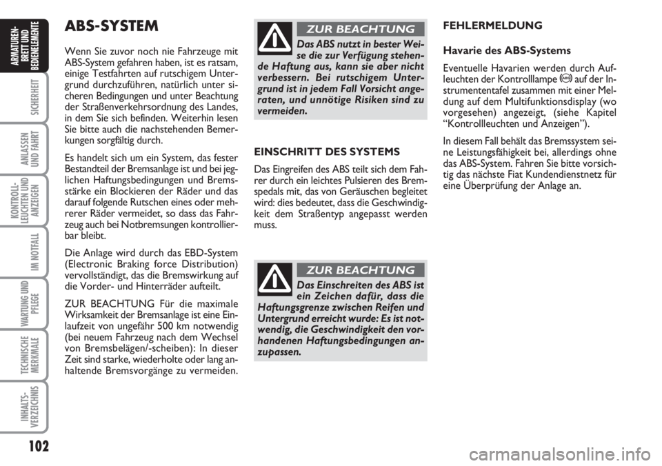 FIAT DUCATO 2007 Betriebsanleitung (in German) 102
SICHERHEIT
ANLASSEN
UND FAHRT
KONTROLL-
LEUCHTEN UND
ANZEIGEN
IM NOTFALL
WARTUNG UND
PFLEGE
TECHNISCHE
MERKMALE
INHALTS-
VERZEICHNIS
ARMATUREN-
BRETT UND
BEDIENELEMENTE
EINSCHRITT DES SYSTEMS
Das FIAT DUCATO 2007 Betriebsanleitung (in German) 102
SICHERHEIT
ANLASSEN
UND FAHRT
KONTROLL-
LEUCHTEN UND
ANZEIGEN
IM NOTFALL
WARTUNG UND
PFLEGE
TECHNISCHE
MERKMALE
INHALTS-
VERZEICHNIS
ARMATUREN-
BRETT UND
BEDIENELEMENTE
EINSCHRITT DES SYSTEMS
Das