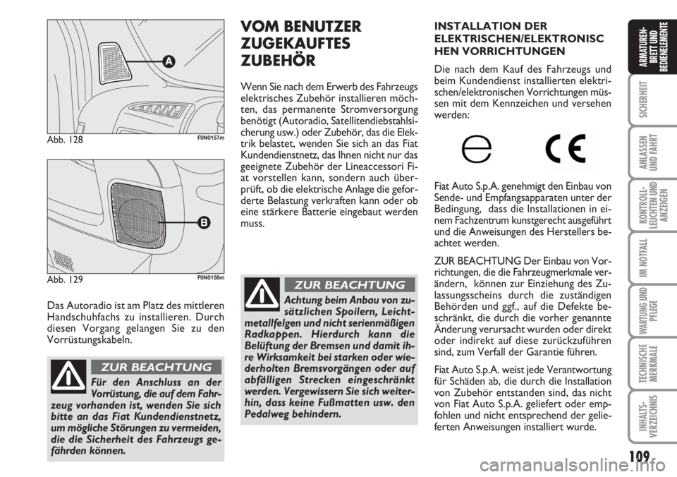 FIAT DUCATO 2007  Betriebsanleitung (in German) 109
SICHERHEIT
ANLASSEN
UND FAHRT
KONTROLL-
LEUCHTEN UND
ANZEIGEN
IM NOTFALL
WARTUNG UND
PFLEGE
TECHNISCHE
MERKMALE
INHALTS-
VERZEICHNIS
ARMATUREN-
BRETT UND
BEDIENELEMENTE
Das Autoradio ist am Platz 