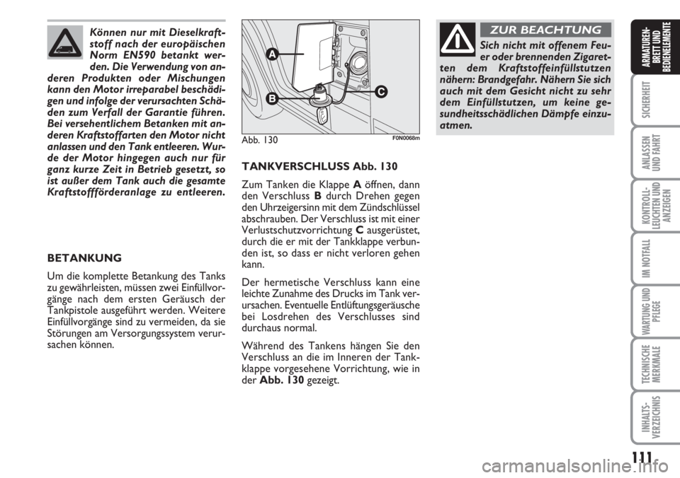 FIAT DUCATO 2007 Betriebsanleitung (in German) 111
SICHERHEIT
ANLASSEN
UND FAHRT
KONTROLL-
LEUCHTEN UND
ANZEIGEN
IM NOTFALL
WARTUNG UND
PFLEGE
TECHNISCHE
MERKMALE
INHALTS-
VERZEICHNIS
ARMATUREN-
BRETT UND
BEDIENELEMENTE
TANKVERSCHLUSS Abb. 130
Zum FIAT DUCATO 2007 Betriebsanleitung (in German) 111
SICHERHEIT
ANLASSEN
UND FAHRT
KONTROLL-
LEUCHTEN UND
ANZEIGEN
IM NOTFALL
WARTUNG UND
PFLEGE
TECHNISCHE
MERKMALE
INHALTS-
VERZEICHNIS
ARMATUREN-
BRETT UND
BEDIENELEMENTE
TANKVERSCHLUSS Abb. 130
Zum