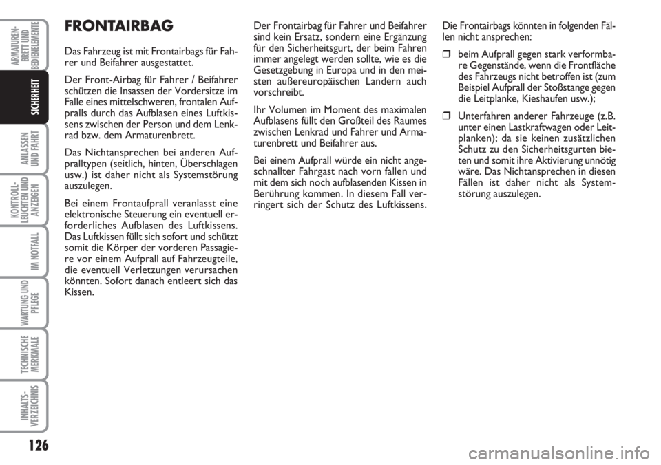 FIAT DUCATO 2007  Betriebsanleitung (in German) 126
ANLASSEN
UND FAHRT
KONTROLL-
LEUCHTEN UND
ANZEIGEN
IM NOTFALL
WARTUNG UND
PFLEGE
TECHNISCHE
MERKMALE
INHALTS-
VERZEICHNIS
ARMATUREN-
BRETT UND
BEDIENELEMENTE
SICHERHEIT
FRONTAIRBAG
Das Fahrzeug is
