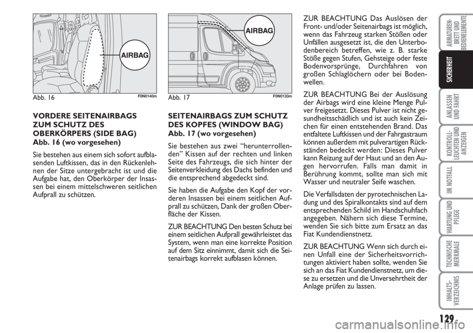 FIAT DUCATO 2007 Betriebsanleitung (in German) 129
ANLASSEN
UND FAHRT
KONTROLL-
LEUCHTEN UND
ANZEIGEN
IM NOTFALL
WARTUNG UND
PFLEGE
TECHNISCHE
MERKMALE
INHALTS-
VERZEICHNIS
ARMATUREN-
BRETT UND
BEDIENELEMENTE
SICHERHEIT
VORDERE SEITENAIRBAGS
ZUM S FIAT DUCATO 2007 Betriebsanleitung (in German) 129
ANLASSEN
UND FAHRT
KONTROLL-
LEUCHTEN UND
ANZEIGEN
IM NOTFALL
WARTUNG UND
PFLEGE
TECHNISCHE
MERKMALE
INHALTS-
VERZEICHNIS
ARMATUREN-
BRETT UND
BEDIENELEMENTE
SICHERHEIT
VORDERE SEITENAIRBAGS
ZUM S