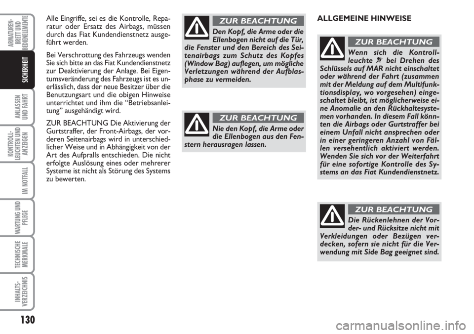 FIAT DUCATO 2007  Betriebsanleitung (in German) 130
ANLASSEN
UND FAHRT
KONTROLL-
LEUCHTEN UND
ANZEIGEN
IM NOTFALL
WARTUNG UND
PFLEGE
TECHNISCHE
MERKMALE
INHALTS-
VERZEICHNIS
ARMATUREN-
BRETT UND
BEDIENELEMENTE
SICHERHEIT
Alle Eingriffe, sei es die 