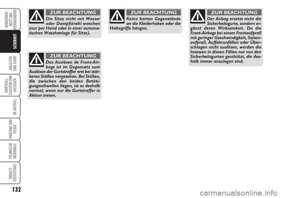 FIAT DUCATO 2007  Betriebsanleitung (in German) 132
ANLASSEN
UND FAHRT
KONTROLL-
LEUCHTEN UND
ANZEIGEN
IM NOTFALL
WARTUNG UND
PFLEGE
TECHNISCHE
MERKMALE
INHALTS-
VERZEICHNIS
ARMATUREN-
BRETT UND
BEDIENELEMENTE
SICHERHEIT
Die Sitze nicht mit Wasser
