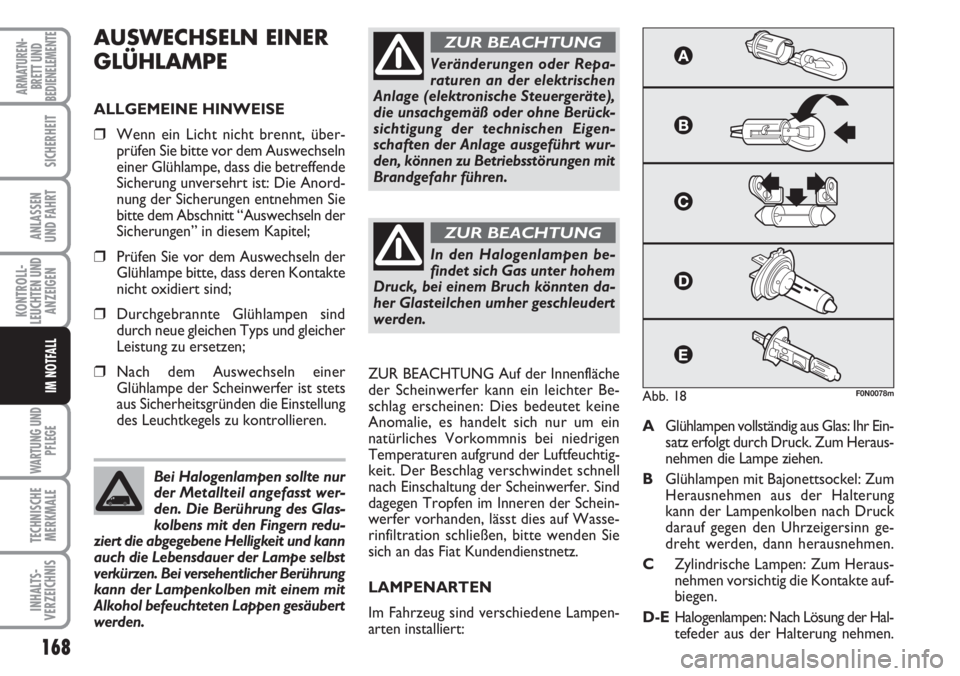 FIAT DUCATO 2007  Betriebsanleitung (in German) 168
KONTROLL-
LEUCHTEN UND
ANZEIGEN
WARTUNG UND
PFLEGE
TECHNISCHE
MERKMALE
INHALTS-
VERZEICHNIS
ARMATUREN-
BRETT UND
BEDIENELEMENTE
SICHERHEIT
ANLASSEN
UND FAHRT
IM NOTFALL
AUSWECHSELN EINER
GLÜHLAMP