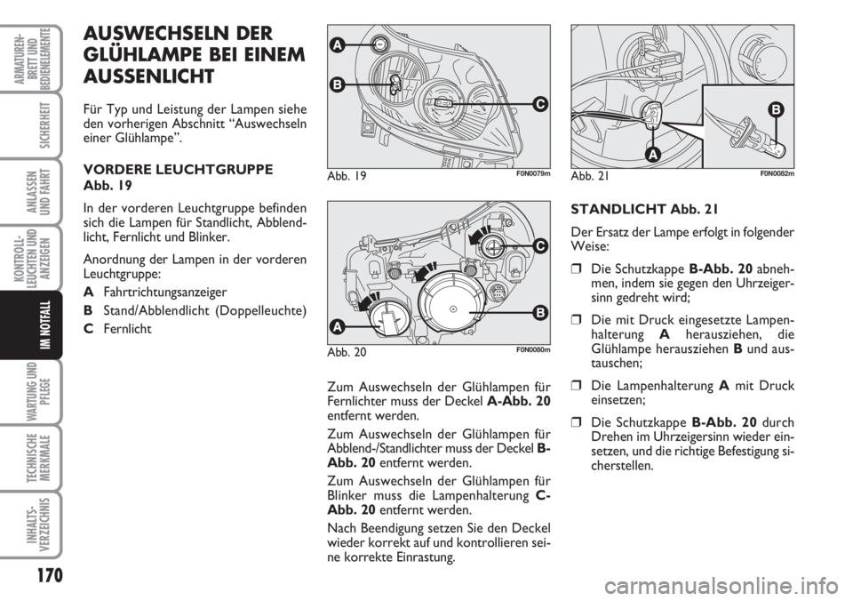 FIAT DUCATO 2007 Betriebsanleitung (in German) 170
KONTROLL-
LEUCHTEN UND
ANZEIGEN
WARTUNG UND
PFLEGE
TECHNISCHE
MERKMALE
INHALTS-
VERZEICHNIS
ARMATUREN-
BRETT UND
BEDIENELEMENTE
SICHERHEIT
ANLASSEN
UND FAHRT
IM NOTFALL
AUSWECHSELN DER
GLÜHLAMPE FIAT DUCATO 2007 Betriebsanleitung (in German) 170
KONTROLL-
LEUCHTEN UND
ANZEIGEN
WARTUNG UND
PFLEGE
TECHNISCHE
MERKMALE
INHALTS-
VERZEICHNIS
ARMATUREN-
BRETT UND
BEDIENELEMENTE
SICHERHEIT
ANLASSEN
UND FAHRT
IM NOTFALL
AUSWECHSELN DER
GLÜHLAMPE