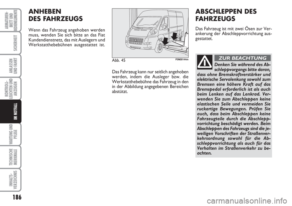 FIAT DUCATO 2007  Betriebsanleitung (in German) 186
KONTROLL-
LEUCHTEN UND
ANZEIGEN
WARTUNG UND
PFLEGE
TECHNISCHE
MERKMALE
INHALTS-
VERZEICHNIS
ARMATUREN-
BRETT UND
BEDIENELEMENTE
SICHERHEIT
ANLASSEN
UND FAHRT
IM NOTFALL
Abb. 45F0N00144m
ANHEBEN
DE