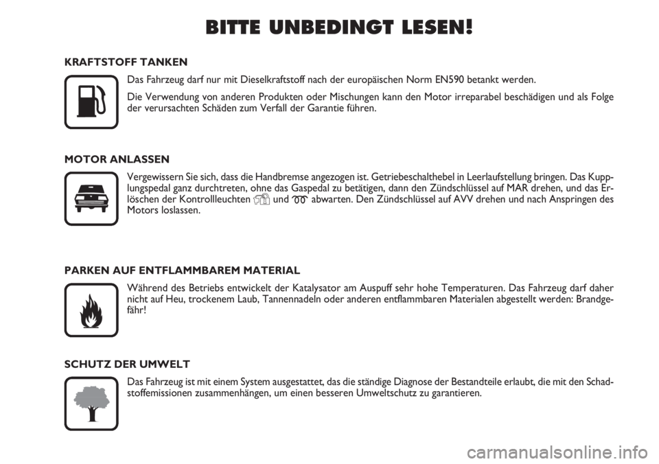 FIAT DUCATO 2007  Betriebsanleitung (in German) BITTE UNBEDINGT LESEN!

K
KRAFTSTOFF TANKEN
Das Fahrzeug darf nur mit Dieselkraftstoff nach der europäischen Norm EN590 betankt werden.
Die Verwendung von anderen Produkten oder Mischungen kann den 