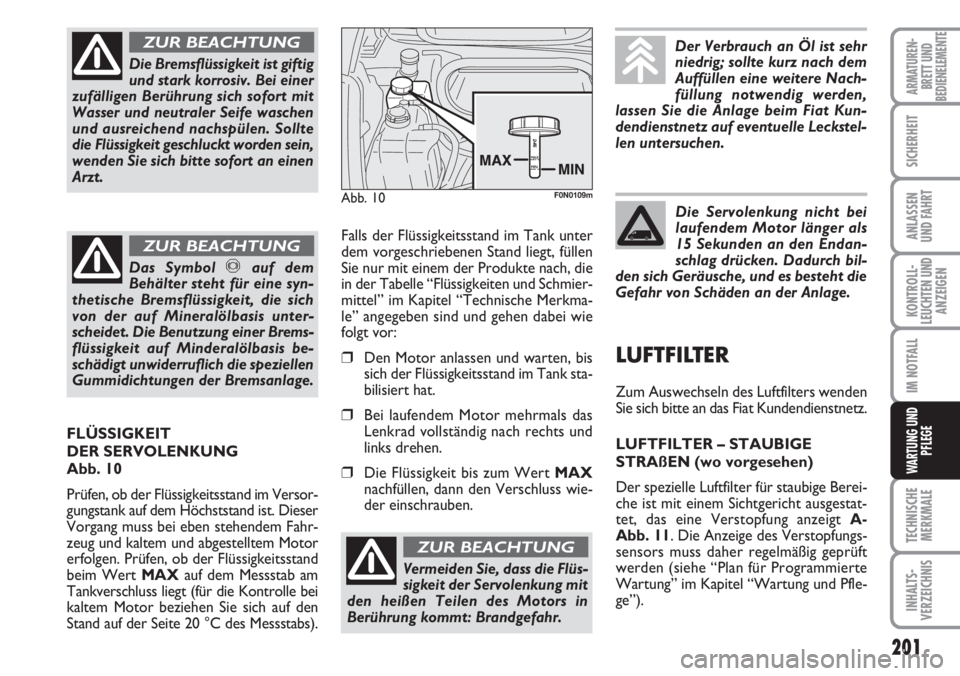 FIAT DUCATO 2007  Betriebsanleitung (in German) 201
KONTROLL-
LEUCHTEN UND
ANZEIGEN
TECHNISCHE
MERKMALE
INHALTS-
VERZEICHNIS
ARMATUREN-
BRETT UND
BEDIENELEMENTE
SICHERHEIT
ANLASSEN
UND FAHRT
IM NOTFALL
WARTUNG UND
PFLEGE
Die Bremsflüssigkeit ist g