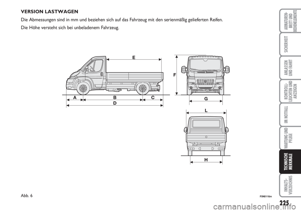 FIAT DUCATO 2007  Betriebsanleitung (in German) 225
KONTROLL-
LEUCHTEN UND
ANZEIGEN
INHALTS-
VERZEICHNIS
ARMATUREN-
BRETT UND
BEDIENELEMENTE
SICHERHEIT
ANLASSEN
UND FAHRT
IM NOTFALL
WARTUNG UND
PFLEGE
TECHNISCHE
MERKMALE
F0N0116mAbb. 6
VERSION LAST