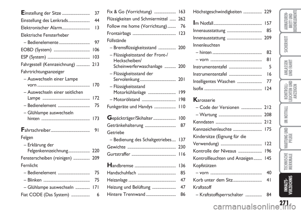 FIAT DUCATO 2007  Betriebsanleitung (in German) 271
KONTROLL-
LEUCHTEN UND
ANZEIGEN
ARMATUREN-
BRETT UND
BEDIENELEMENTE
SICHERHEIT
ANLASSEN
UND FAHRT
IM NOTFALL
WARTUNG UND
PFLEGE
TECHNISCHE
MERKMALE
INHALTS-
VERZEICHNIS
Fix & Go (Vorrichtung)  ...
