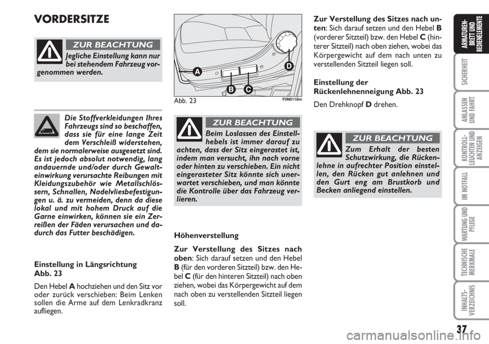 FIAT DUCATO 2007  Betriebsanleitung (in German) 37
SICHERHEIT
ANLASSEN
UND FAHRT
KONTROLL-
LEUCHTEN UND
ANZEIGEN
IM NOTFALL
WARTUNG UND
PFLEGE
TECHNISCHE
MERKMALE
INHALTS-
VERZEICHNIS
ARMATUREN-
BRETT UND
BEDIENELEMENTE
Die Stoffverkleidungen Ihres