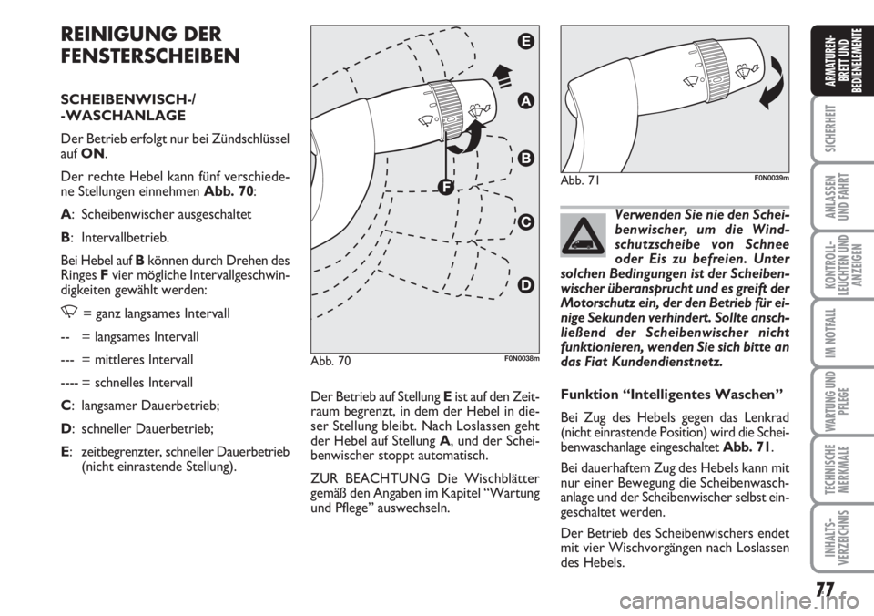 FIAT DUCATO 2007  Betriebsanleitung (in German) 77
SICHERHEIT
ANLASSEN
UND FAHRT
KONTROLL-
LEUCHTEN UND
ANZEIGEN
IM NOTFALL
WARTUNG UND
PFLEGE
TECHNISCHE
MERKMALE
INHALTS-
VERZEICHNIS
ARMATUREN-
BRETT UND
BEDIENELEMENTE
REINIGUNG DER
FENSTERSCHEIBE