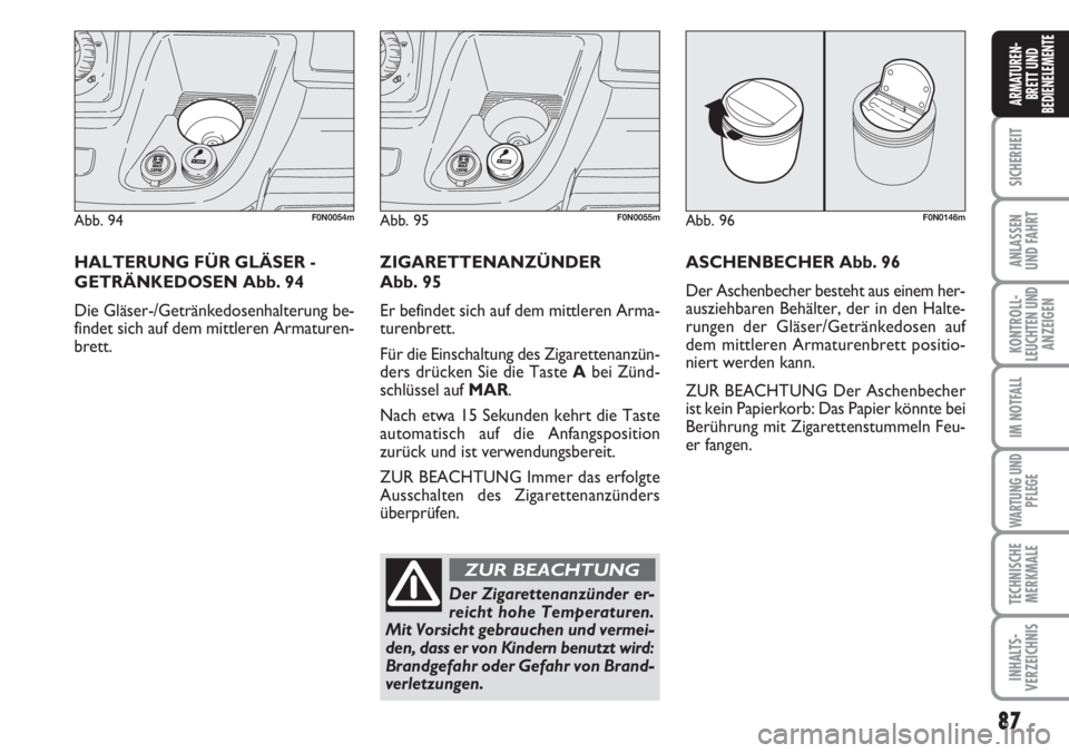 FIAT DUCATO 2007  Betriebsanleitung (in German) 87
SICHERHEIT
ANLASSEN
UND FAHRT
KONTROLL-
LEUCHTEN UND
ANZEIGEN
IM NOTFALL
WARTUNG UND
PFLEGE
TECHNISCHE
MERKMALE
INHALTS-
VERZEICHNIS
ARMATUREN-
BRETT UND
BEDIENELEMENTE
Abb. 94F0N0054m
HALTERUNG F�