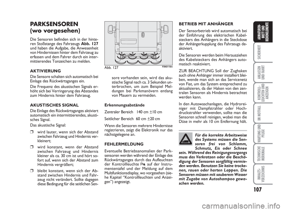 FIAT DUCATO 2008 Betriebsanleitung (in German) 107
SICHERHEIT
ANLASSEN
UND FAHRT
KONTROLL-
LEUCHTEN UND
ANZEIGEN
IM NOTFALL
WARTUNG UND
PFLEGE
TECHNISCHE
MERKMALE
INHALTS-
VERZEICHNIS
ARMATUREN-
BRETT UND
BEDIENELEMENTE
PARKSENSOREN
(wo vorgesehe FIAT DUCATO 2008 Betriebsanleitung (in German) 107
SICHERHEIT
ANLASSEN
UND FAHRT
KONTROLL-
LEUCHTEN UND
ANZEIGEN
IM NOTFALL
WARTUNG UND
PFLEGE
TECHNISCHE
MERKMALE
INHALTS-
VERZEICHNIS
ARMATUREN-
BRETT UND
BEDIENELEMENTE
PARKSENSOREN
(wo vorgesehe