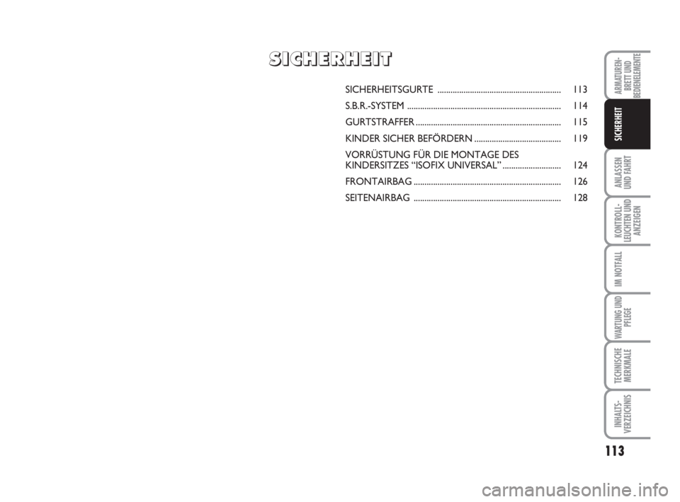 FIAT DUCATO 2008  Betriebsanleitung (in German) 113
ANLASSEN
UND FAHRT
KONTROLL-
LEUCHTEN UND
ANZEIGEN
IM NOTFALL
WARTUNG UND
PFLEGE
TECHNISCHE
MERKMALE
INHALTS-
VERZEICHNIS
ARMATUREN-
BRETT UND
BEDIENELEMENTE
SICHERHEIT
SICHERHEITSGURTE ..........