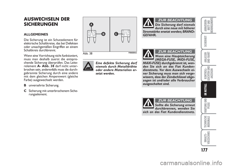 FIAT DUCATO 2008 Betriebsanleitung (in German) 177
KONTROLL-
LEUCHTEN UND
ANZEIGEN
WARTUNG UND
PFLEGE
TECHNISCHE
MERKMALE
INHALTS-
VERZEICHNIS
ARMATUREN-
BRETT UND
BEDIENELEMENTE
SICHERHEIT
ANLASSEN
UND FAHRT
IM NOTFALL
AUSWECHSELN DER
SICHERUNGEN FIAT DUCATO 2008 Betriebsanleitung (in German) 177
KONTROLL-
LEUCHTEN UND
ANZEIGEN
WARTUNG UND
PFLEGE
TECHNISCHE
MERKMALE
INHALTS-
VERZEICHNIS
ARMATUREN-
BRETT UND
BEDIENELEMENTE
SICHERHEIT
ANLASSEN
UND FAHRT
IM NOTFALL
AUSWECHSELN DER
SICHERUNGEN
