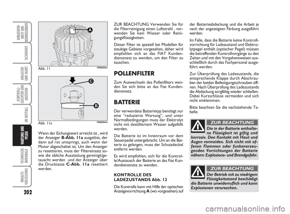 FIAT DUCATO 2008 Betriebsanleitung (in German) 202
KONTROLL-
LEUCHTEN UND
ANZEIGEN
TECHNISCHE
MERKMALE
INHALTS-
VERZEICHNIS
ARMATUREN-
BRETT UND
BEDIENELEMENTE
SICHERHEIT
ANLASSEN
UND FAHRT
IM NOTFALL
WARTUNG UND
PFLEGE
ZUR BEACHTUNGVerwenden Sie FIAT DUCATO 2008 Betriebsanleitung (in German) 202
KONTROLL-
LEUCHTEN UND
ANZEIGEN
TECHNISCHE
MERKMALE
INHALTS-
VERZEICHNIS
ARMATUREN-
BRETT UND
BEDIENELEMENTE
SICHERHEIT
ANLASSEN
UND FAHRT
IM NOTFALL
WARTUNG UND
PFLEGE
ZUR BEACHTUNGVerwenden Sie