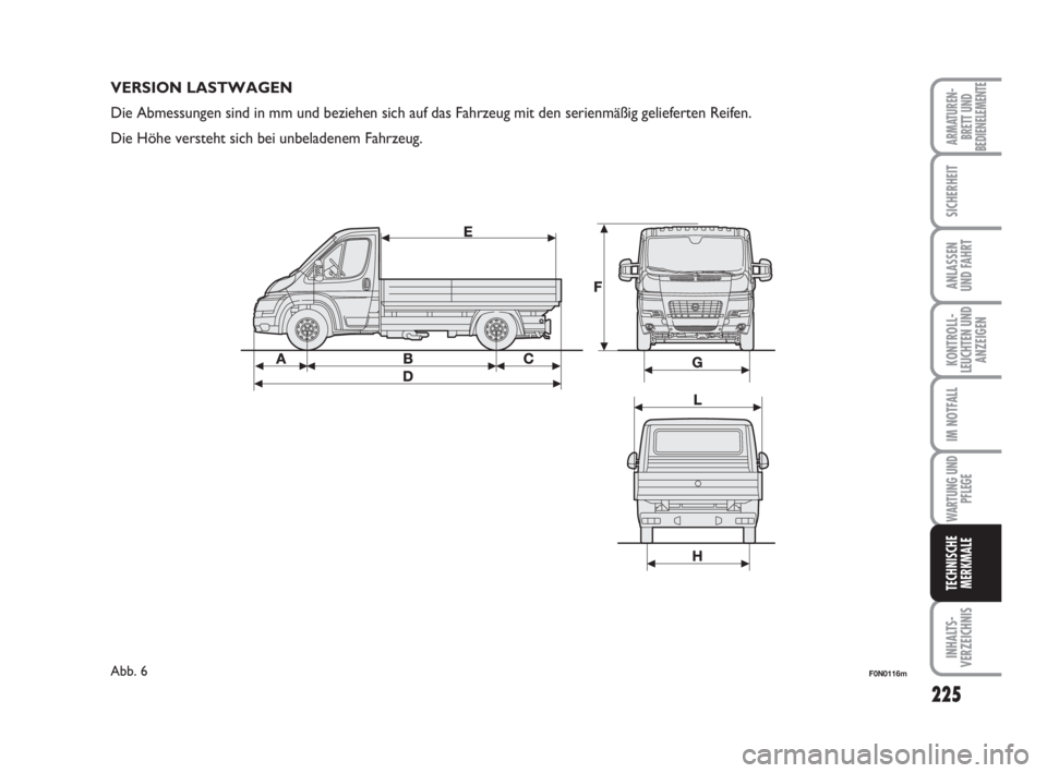 FIAT DUCATO 2008 Betriebsanleitung (in German) 225
KONTROLL-
LEUCHTEN UND
ANZEIGEN
INHALTS-
VERZEICHNIS
ARMATUREN-
BRETT UND
BEDIENELEMENTE
SICHERHEIT
ANLASSEN
UND FAHRT
IM NOTFALL
WARTUNG UND
PFLEGE
TECHNISCHE
MERKMALE
F0N0116mAbb. 6
VERSION LAST FIAT DUCATO 2008 Betriebsanleitung (in German) 225
KONTROLL-
LEUCHTEN UND
ANZEIGEN
INHALTS-
VERZEICHNIS
ARMATUREN-
BRETT UND
BEDIENELEMENTE
SICHERHEIT
ANLASSEN
UND FAHRT
IM NOTFALL
WARTUNG UND
PFLEGE
TECHNISCHE
MERKMALE
F0N0116mAbb. 6
VERSION LAST