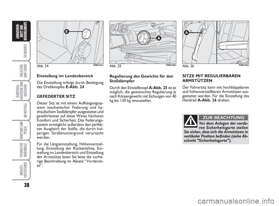 FIAT DUCATO 2008 Betriebsanleitung (in German) 38
SICHERHEIT
ANLASSEN
UND FAHRT
KONTROLL-
LEUCHTEN UND
ANZEIGEN
IM NOTFALL
WARTUNG UND
PFLEGE
TECHNISCHE
MERKMALE
INHALTS-
VERZEICHNIS
ARMATUREN-
BRETT UND
BEDIENELEMENTE
Abb. 24F0N0147m
Einstellung FIAT DUCATO 2008 Betriebsanleitung (in German) 38
SICHERHEIT
ANLASSEN
UND FAHRT
KONTROLL-
LEUCHTEN UND
ANZEIGEN
IM NOTFALL
WARTUNG UND
PFLEGE
TECHNISCHE
MERKMALE
INHALTS-
VERZEICHNIS
ARMATUREN-
BRETT UND
BEDIENELEMENTE
Abb. 24F0N0147m
Einstellung