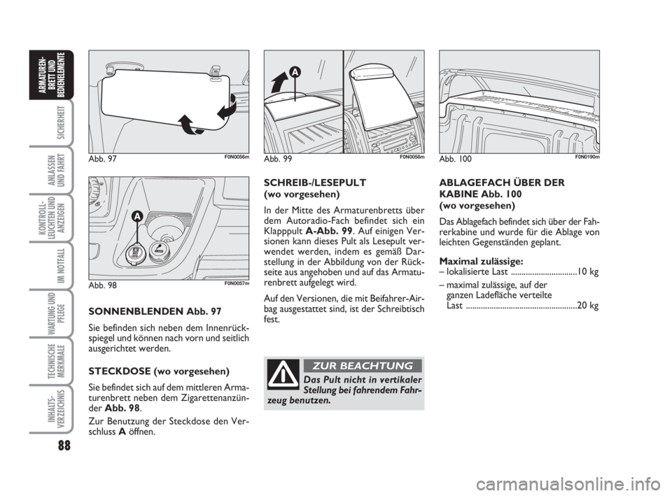 FIAT DUCATO 2008  Betriebsanleitung (in German) 88
SICHERHEIT
ANLASSEN
UND FAHRT
KONTROLL-
LEUCHTEN UND
ANZEIGEN
IM NOTFALL
WARTUNG UND
PFLEGE
TECHNISCHE
MERKMALE
INHALTS-
VERZEICHNIS
ARMATUREN-
BRETT UND
BEDIENELEMENTE
Abb. 97F0N0056m
Abb. 98F0N00 FIAT DUCATO 2008  Betriebsanleitung (in German) 88
SICHERHEIT
ANLASSEN
UND FAHRT
KONTROLL-
LEUCHTEN UND
ANZEIGEN
IM NOTFALL
WARTUNG UND
PFLEGE
TECHNISCHE
MERKMALE
INHALTS-
VERZEICHNIS
ARMATUREN-
BRETT UND
BEDIENELEMENTE
Abb. 97F0N0056m
Abb. 98F0N00