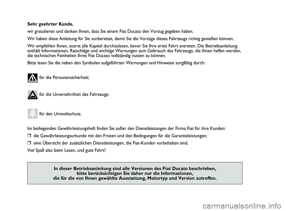 FIAT DUCATO 2009  Betriebsanleitung (in German) Sehr geehrter Kunde,
wir gratulieren und danken Ihnen, dass Sie einem Fiat Ducato den Vorzug gegeben haben.
Wir haben diese Anleitung für Sie vorbereitet, damit Sie die Vorzüge dieses Fahrzeugs rich