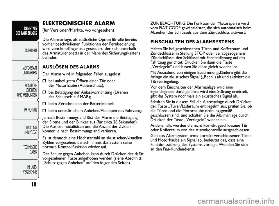 FIAT DUCATO 2009  Betriebsanleitung (in German) ZUR BEACHTUNG Die Funktion der Motorsperre wird
vom FIAT CODE gewährleistet, die sich automatisch beim
Abziehen des Schlüssels aus dem Zündschloss aktiviert.
EINSCHALTEN DES ALARMSYSTEMS
Halten Sie