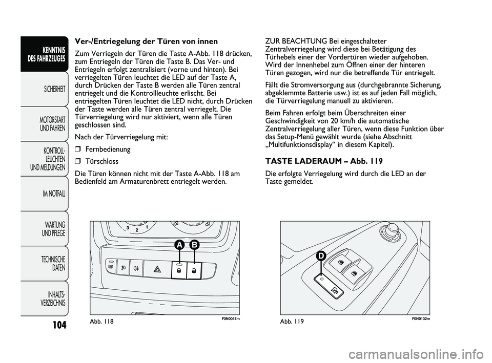 FIAT DUCATO 2010 Betriebsanleitung (in German) F0N0047mAbb. 118F0N0132mAbb. 119
ZUR BEACHTUNG Bei eingeschalteter
Zentralverriegelung wird diese bei Betätigung des
Türhebels einer der Vordertüren wieder aufgehoben.
Wird der Innenhebel zum Öffn FIAT DUCATO 2010 Betriebsanleitung (in German) F0N0047mAbb. 118F0N0132mAbb. 119
ZUR BEACHTUNG Bei eingeschalteter
Zentralverriegelung wird diese bei Betätigung des
Türhebels einer der Vordertüren wieder aufgehoben.
Wird der Innenhebel zum Öffn