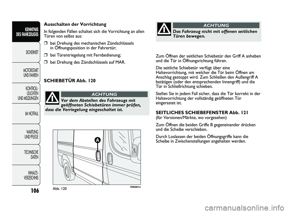 FIAT DUCATO 2010  Betriebsanleitung (in German) Zum Öffnen der seitlichen Schiebetür den Griff A anheben
und die Tür in Öffnungsrichtung führen.
Die seitliche Schiebetür verfügt über eine
Haltevorrichtung, mit welcher die Tür beim Öffnen 