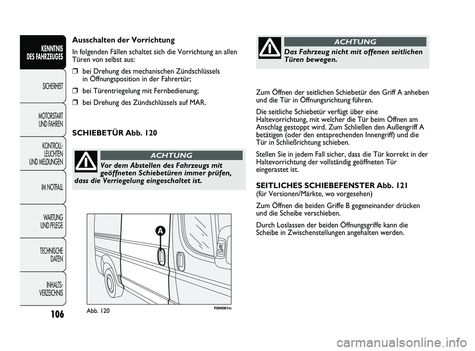 FIAT DUCATO 2010 Betriebsanleitung (in German) Zum Öffnen der seitlichen Schiebetür den Griff A anheben
und die Tür in Öffnungsrichtung führen.
Die seitliche Schiebetür verfügt über eine
Haltevorrichtung, mit welcher die Tür beim Öffnen FIAT DUCATO 2010 Betriebsanleitung (in German) Zum Öffnen der seitlichen Schiebetür den Griff A anheben
und die Tür in Öffnungsrichtung führen.
Die seitliche Schiebetür verfügt über eine
Haltevorrichtung, mit welcher die Tür beim Öffnen