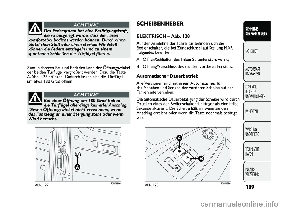 FIAT DUCATO 2010 Betriebsanleitung (in German) F0N0188mAbb. 127F0N0062mAbb. 128
SCHEIBENHEBER
ELEKTRISCH – Abb. 128
Auf der Armlehne der Fahrertür befinden sich die
Bedienschalter, die bei Zündschlüssel auf Stellung MAR
Folgendes bewirken:
A FIAT DUCATO 2010 Betriebsanleitung (in German) F0N0188mAbb. 127F0N0062mAbb. 128
SCHEIBENHEBER
ELEKTRISCH – Abb. 128
Auf der Armlehne der Fahrertür befinden sich die
Bedienschalter, die bei Zündschlüssel auf Stellung MAR
Folgendes bewirken:
A